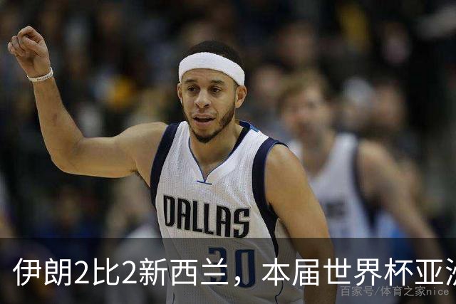 伊朗2比2新西兰，本届世界杯亚洲球队保持不败