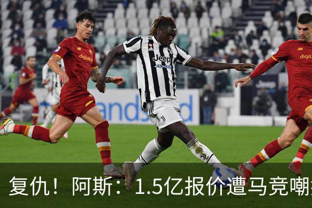 复仇！阿斯：1.5亿报价遭马竞嘲笑后，皇马截胡库库+B席予以回击
