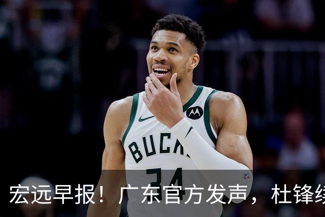 宏远早报！广东官方发声，杜锋续约浮出水面，朱芳雨做重要决定
