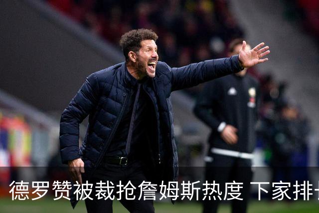 德罗赞被裁抢詹姆斯热度 下家排长队首选猛龙马刺？