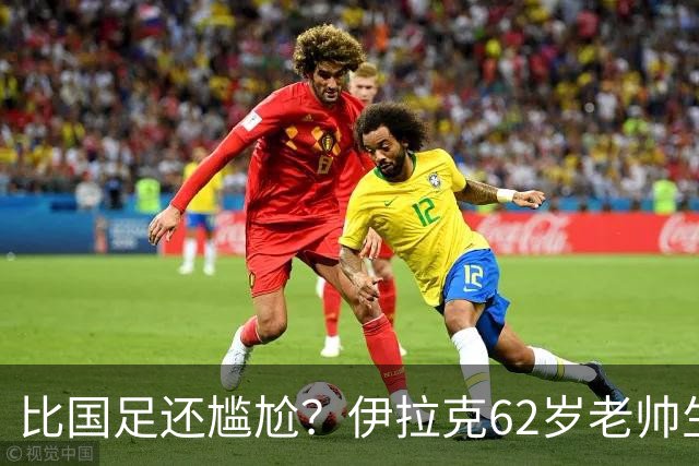 比国足还尴尬？伊拉克62岁老帅生无可恋：0-5耻辱 3连败丢12球出局